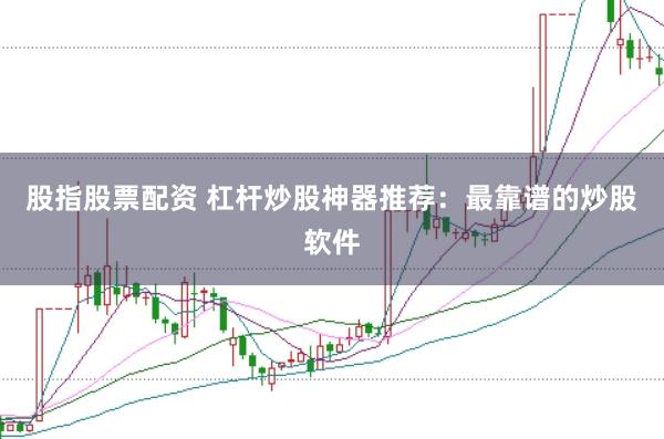 股指股票配资 杠杆炒股神器推荐：最靠谱的炒股软件