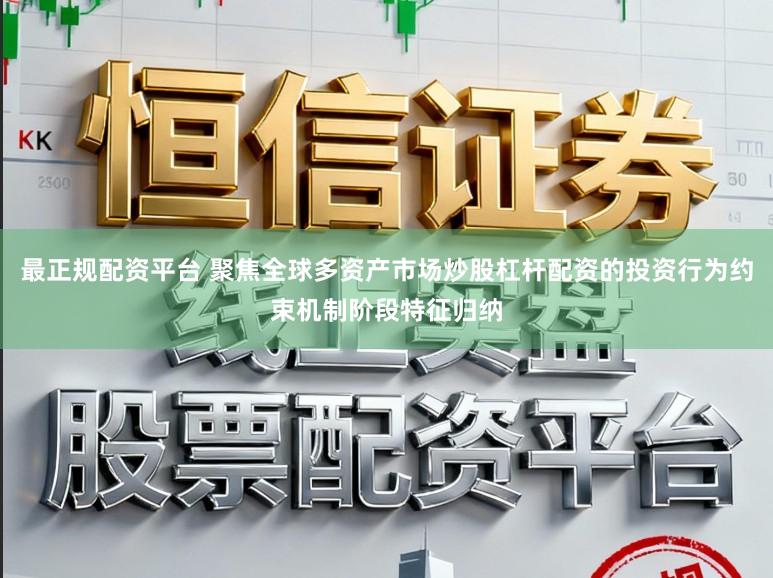 最正规配资平台 聚焦全球多资产市场炒股杠杆配资的投资行为约束机制阶段特征归纳