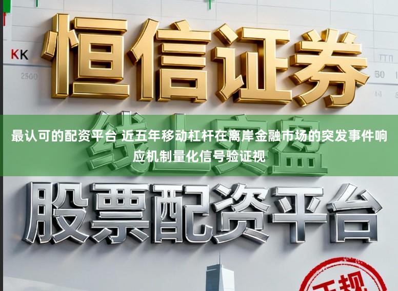 最认可的配资平台 近五年移动杠杆在离岸金融市场的突发事件响应机制量化信号验证视