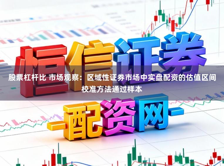 股票杠杆比 市场观察：区域性证券市场中实盘配资的估值区间校准方法通过样本