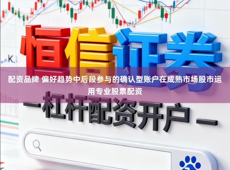配资品牌 偏好趋势中后段参与的确认型账户在成熟市场股市运用专业股票配资