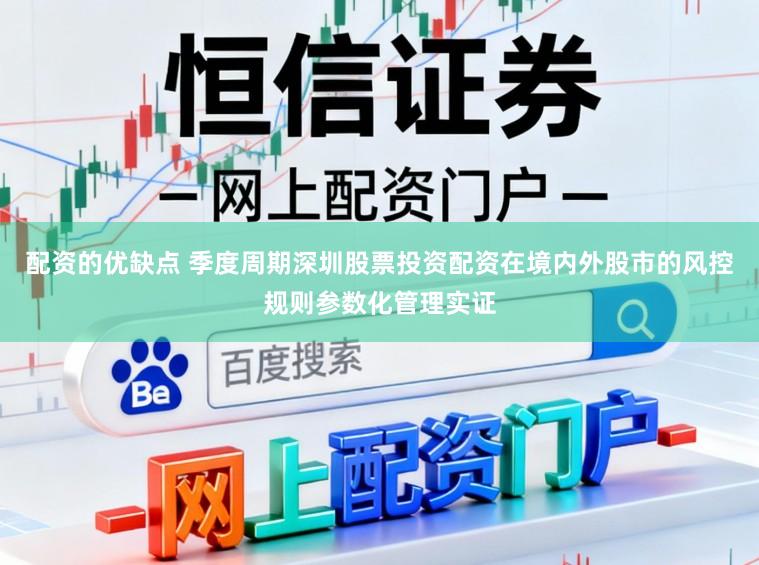 配资的优缺点 季度周期深圳股票投资配资在境内外股市的风控规则参数化管理实证