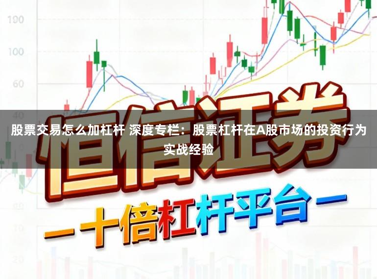 股票交易怎么加杠杆 深度专栏：股票杠杆在A股市场的投资行为实战经验