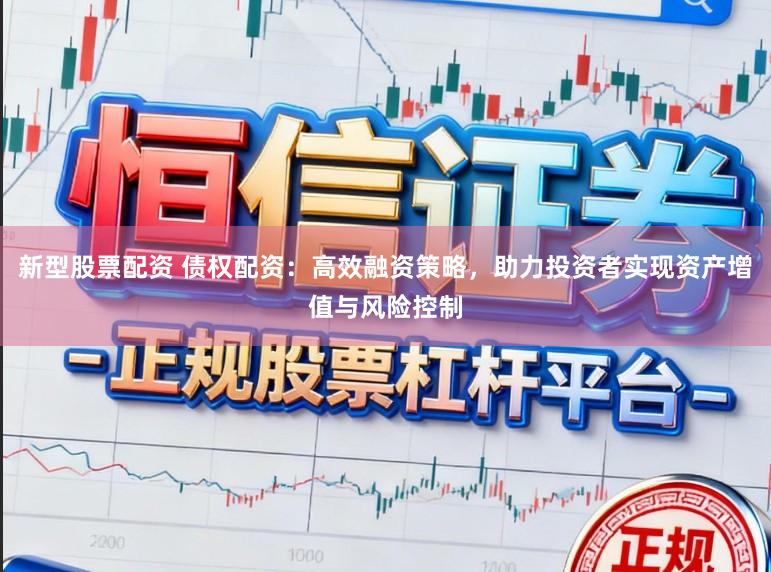 新型股票配资 债权配资：高效融资策略，助力投资者实现资产增值与风险控制