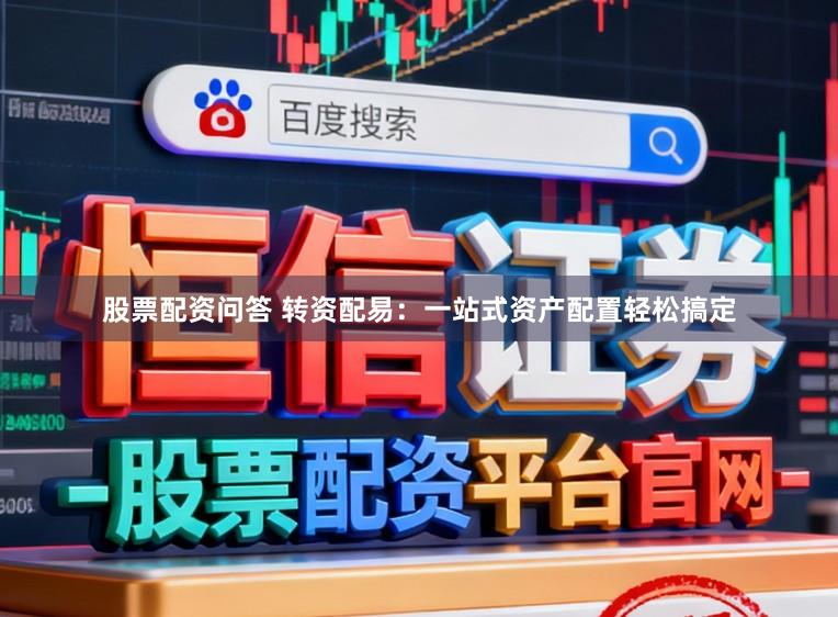 股票配资问答 转资配易：一站式资产配置轻松搞定