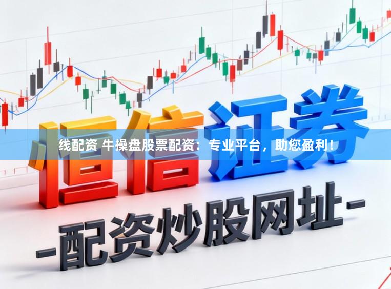 线配资 牛操盘股票配资：专业平台，助您盈利！