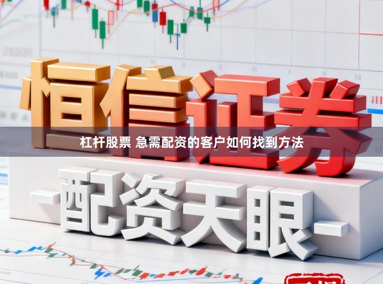 杠杆股票 急需配资的客户如何找到方法