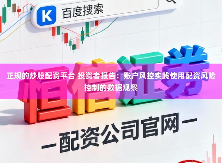 正规的炒股配资平台 投资者报告：账户风控实践使用配资风险控制的数据观察
