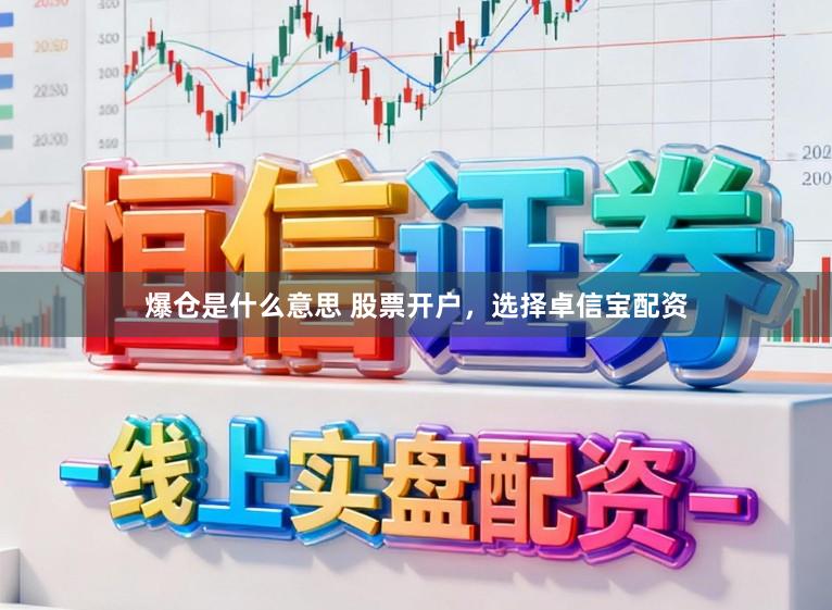 爆仓是什么意思 股票开户，选择卓信宝配资