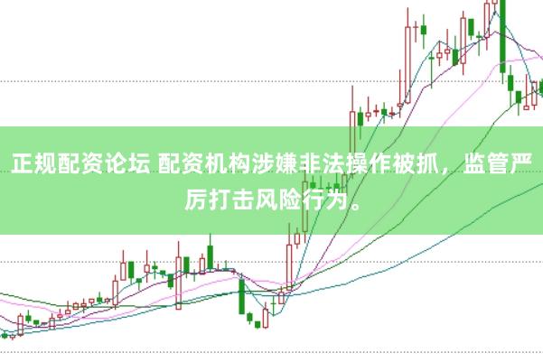 正规配资论坛 配资机构涉嫌非法操作被抓，监管严厉打击风险行为。